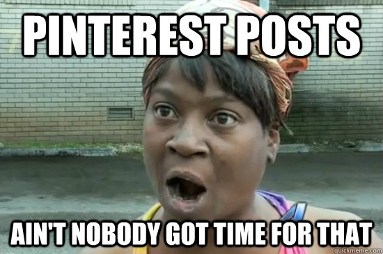 PINTEREST POSTS AIN'T NOBODY GOT TIME FOR THAT  Aint nobody got time for that