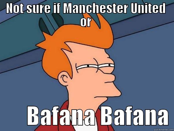 Bafana United - NOT SURE IF MANCHESTER UNITED OR        BAFANA BAFANA Futurama Fry