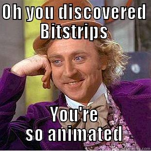 Oh you discovered Bitstrips - OH YOU DISCOVERED BITSTRIPS YOU'RE SO ANIMATED Condescending Wonka