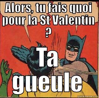 St Valentin - ALORS, TU FAIS QUOI POUR LA ST VALENTIN ? TA GUEULE Slappin Batman