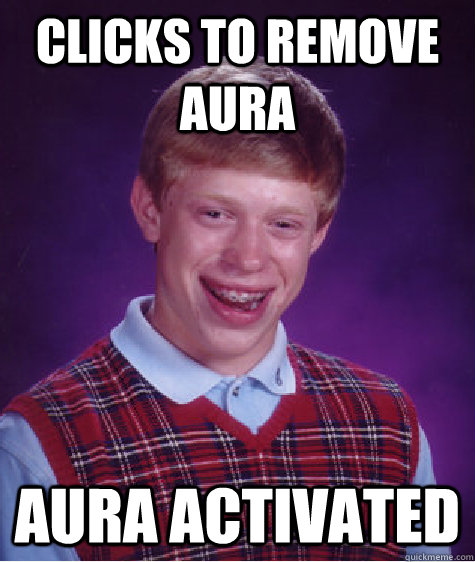 Clicks to remove aura Aura activated  Bad Luck Brian