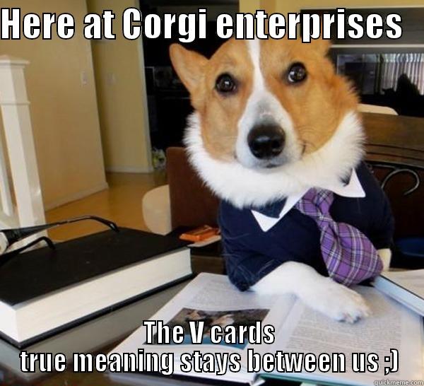 RobZ's lawyer - HERE AT CORGI ENTERPRISES    THE V CARDS TRUE MEANING STAYS BETWEEN US ;) Lawyer Dog