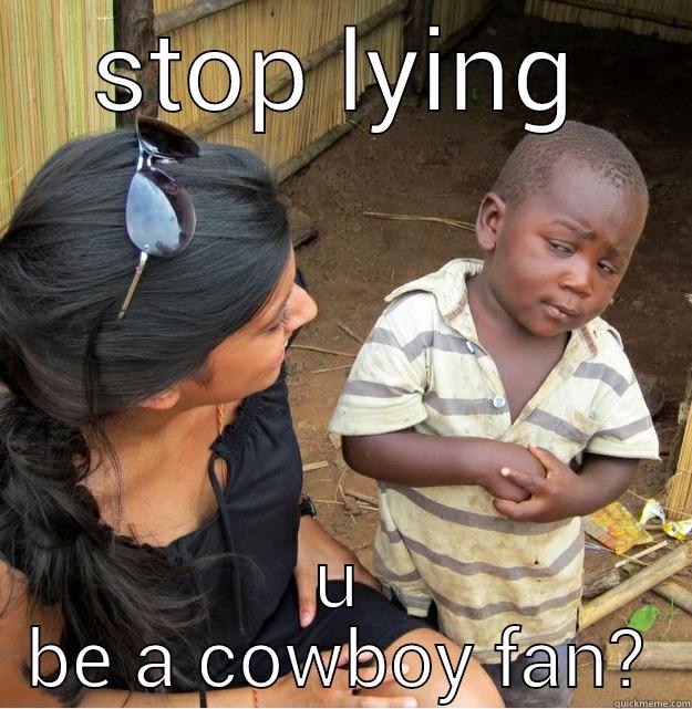 STOP LYING U BE A COWBOY FAN? Skeptical Third World Kid