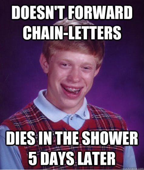 Doesn't forward chain-letters Dies in the shower 5 days later  Bad Luck Brian