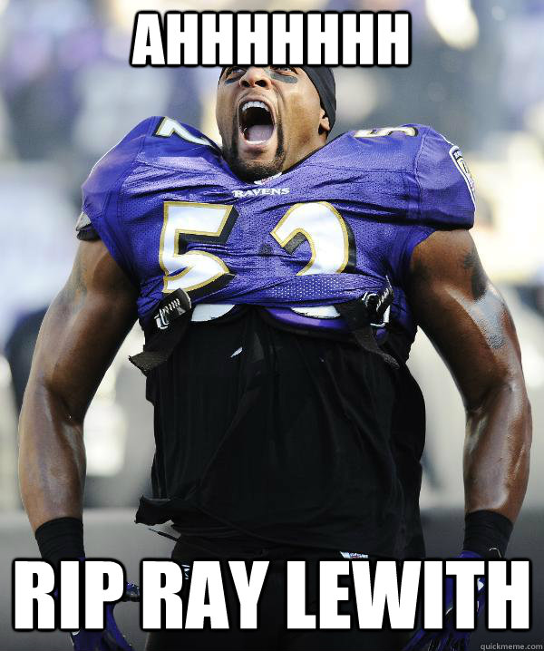 AHHHHHHH RIP RAY LEWITH - AHHHHHHH RIP RAY LEWITH  Ray Lewis Came