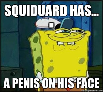 Squiduard has... a penis on his face  Spongebob