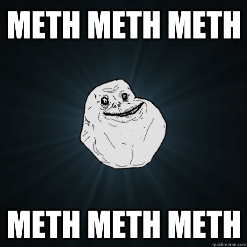 meth meth meth meth meth meth  Forever Alone