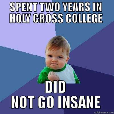 Escaping Insanity - SPENT TWO YEARS IN HOLY CROSS COLLEGE DID NOT GO INSANE Success Kid