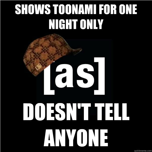 Shows toonami for one night only Doesn't tell anyone  Scumbag Adult Swim