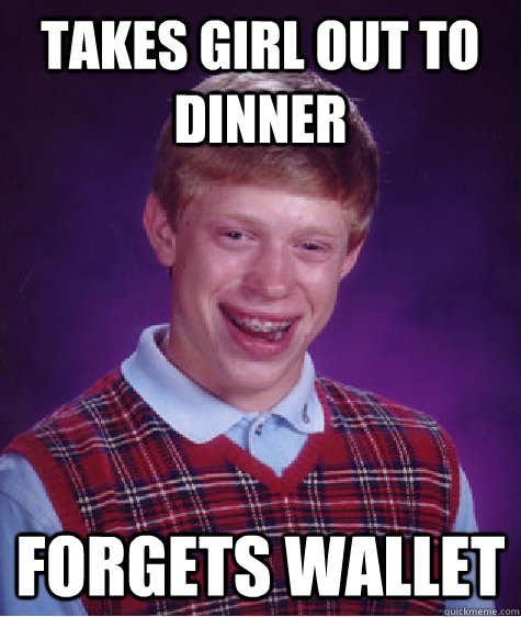 takes girl out to dinner forgets wallet  Bad Luck Brian