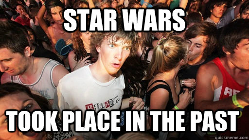 Star Wars Took place in the past  Sudden Clarity Clarence