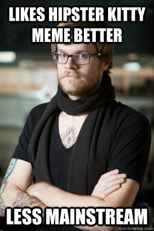 Likes hipster kitty meme better Less mainstream  Hipster Barista