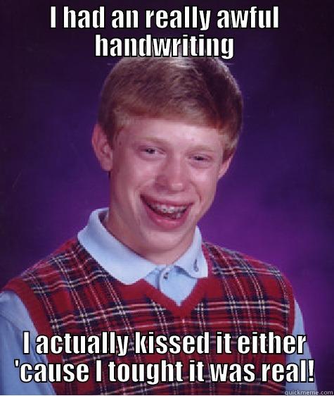 I HAD AN REALLY AWFUL HANDWRITING I ACTUALLY KISSED IT EITHER 'CAUSE I TOUGHT IT WAS REAL! Bad Luck Brian