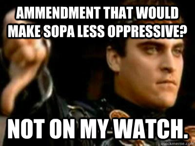 Ammendment that would make SOPA less oppressive? Not on my watch.  Downvoting Roman