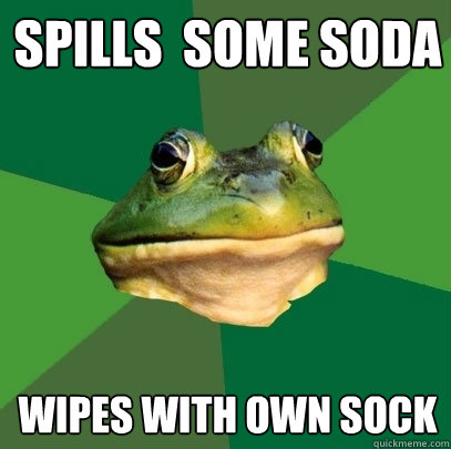 spills  some soda wipes with own sock  Foul Bachelor Frog