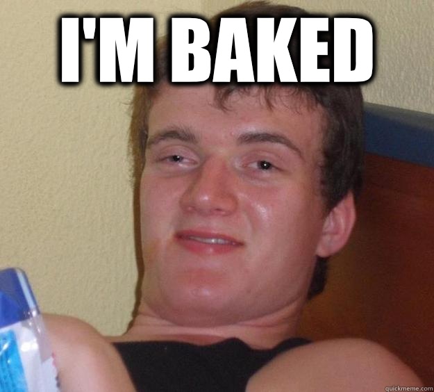 I'm baked   10 Guy