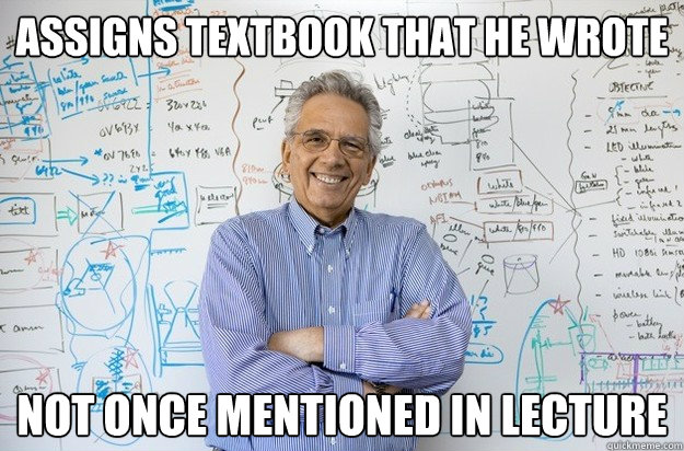 Assigns textbook that he wrote not once mentioned in lecture - Assigns textbook that he wrote not once mentioned in lecture  Engineering Professor