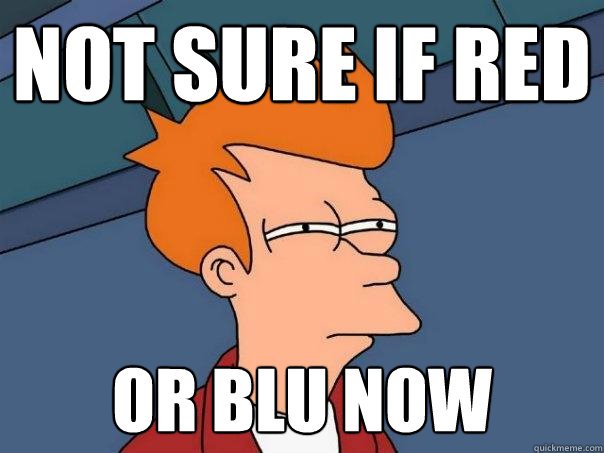 Not sure if red Or blu now  Futurama Fry