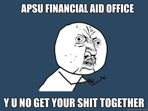 apsu financial aid office y u no get your shit together - apsu financial aid office y u no get your shit together  Y U No