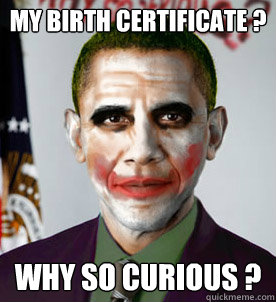 My birth certificate ? why so curious ? Obama Joker quickmeme