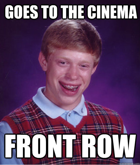 goes to the cinema front row - goes to the cinema front row  Bad Luck Brian