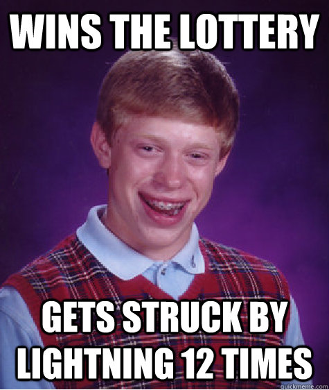 wins the lottery gets struck by lightning 12 times - wins the lottery gets struck by lightning 12 times  Bad Luck Brian