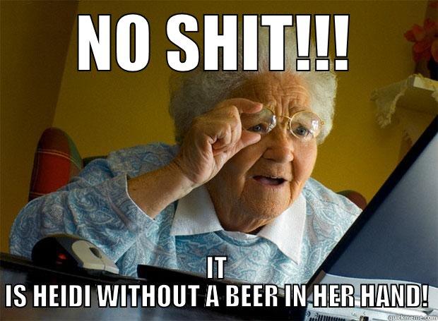 WHATTTTTT THE HELL - NO SHIT!!! IT IS HEIDI WITHOUT A BEER IN HER HAND! Grandma finds the Internet