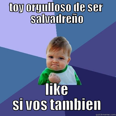 estoy orgulloso - TOY ORGULLOSO DE SER  SALVADREÑO LIKE SI VOS TAMBIEN Success Kid