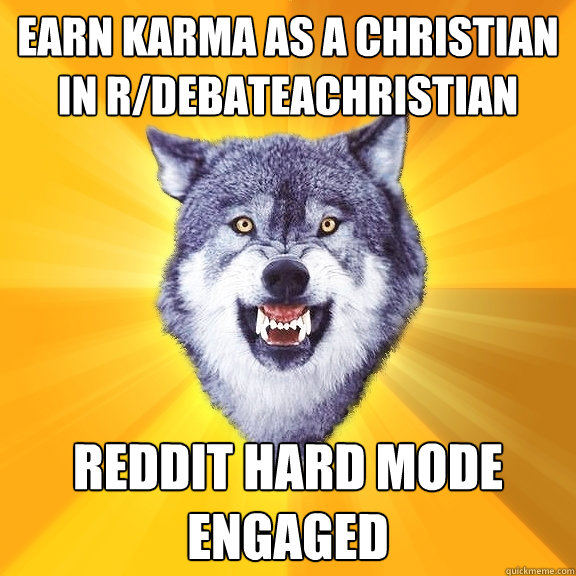 Earn Karma as a Christian in r/debateachristian Reddit hard mode engaged  Courage Wolf