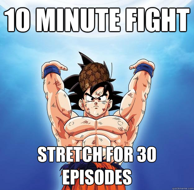 10 minute fight Stretch for 30 episodes  Scumbag Goku