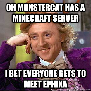 Oh monstercat has a minecraft server i bet everyone gets to meet ephixa  Condescending Wonka