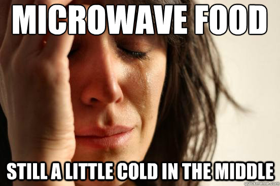 microwave food
 still a little cold in the middle - microwave food
 still a little cold in the middle  First World Problems