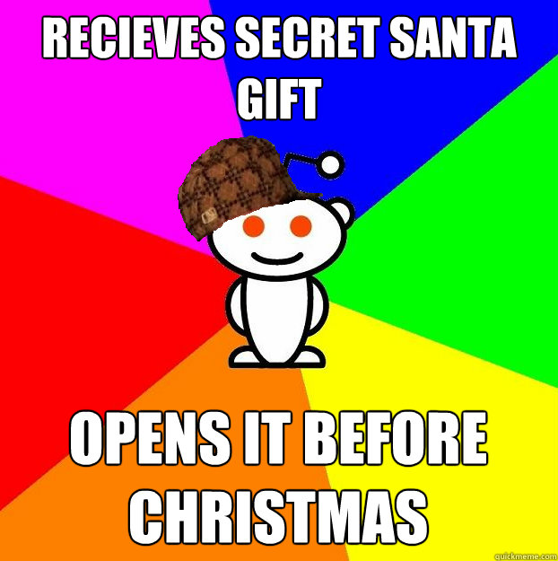 Recieves Secret Santa gift Opens it before Christmas - Recieves Secret Santa gift Opens it before Christmas  Scumbag Redditor