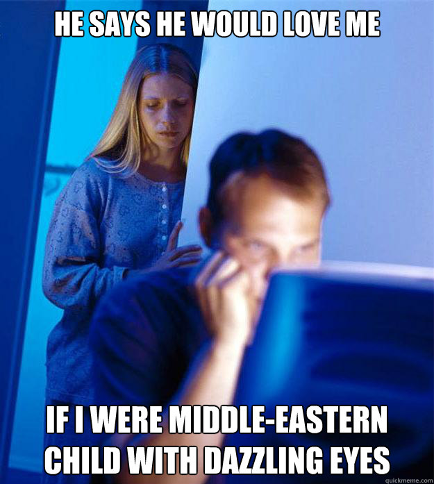 He says he would love me if I were middle-eastern child with dazzling eyes  Redditors Wife