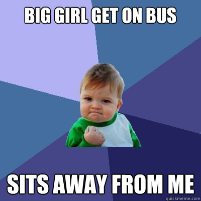 big girl get on bus sits away from me - big girl get on bus sits away from me  Success Kid