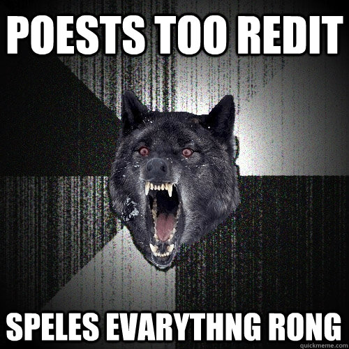 poests too redit speles evarythng rong  Insanity Wolf