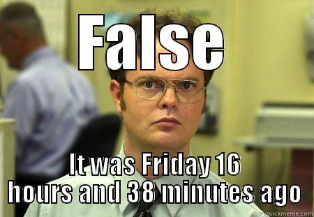 False Friday - FALSE IT WAS FRIDAY 16 HOURS AND 38 MINUTES AGO Schrute