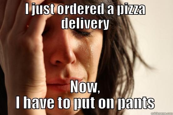 I JUST ORDERED A PIZZA DELIVERY NOW, I HAVE TO PUT ON PANTS First World Problems