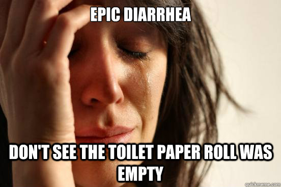 Epic diarrhea don't see the toilet paper roll was empty  First World Problems