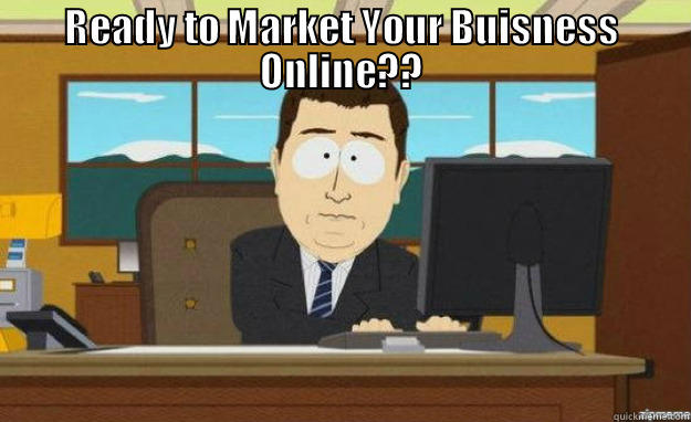 READY TO MARKET YOUR BUISNESS ONLINE??  aaaand its gone