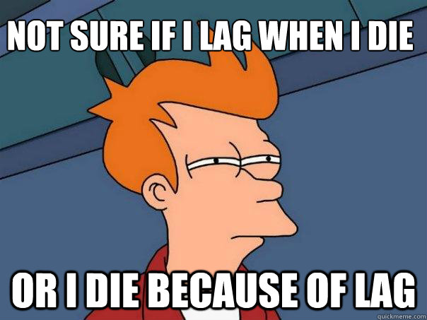 NOt sure if I lag when I die or I die because of lag - NOt sure if I lag when I die or I die because of lag  Futurama Fry