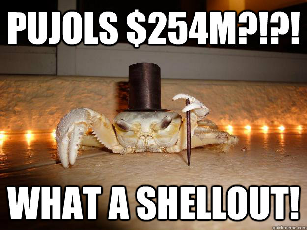 Pujols $254M?!?! What a shellout!  Fancy Crab