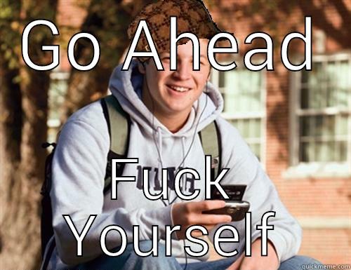 GO AHEAD FUCK YOURSELF College Freshman