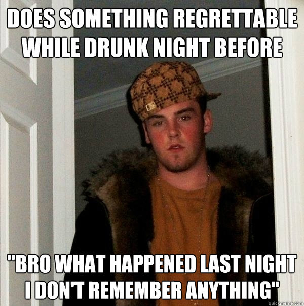 does something regrettable while drunk night before 