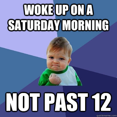 woke up on a saturday morning Not Past 12  Success Kid