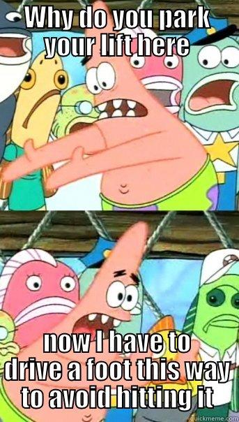 Warehouse Politics 19 - WHY DO YOU PARK YOUR LIFT HERE NOW I HAVE TO DRIVE A FOOT THIS WAY TO AVOID HITTING IT Push it somewhere else Patrick