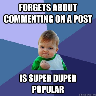 Forgets about commenting on a post is super duper popular  Success Kid