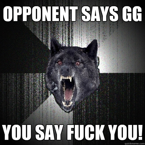 opponent says gg you say fuck you! - opponent says gg you say fuck you!  Insanity Wolf