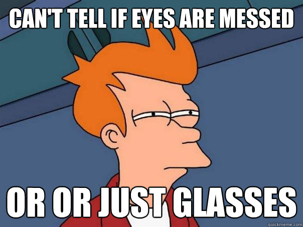 Can't tell if eyes are messed or or just glasses  Futurama Fry