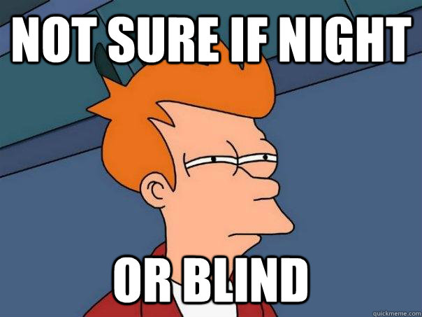 Not sure if night Or blind  Futurama Fry